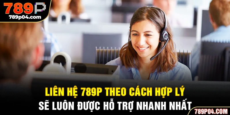 Liên hệ 789P theo cách hợp lý sẽ luôn được hỗ trợ nhanh nhất